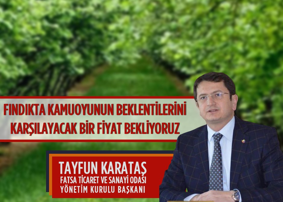 Fındıkta Kamuoyunun Beklentilerini Karşılayacak Bir Fiyat Bekliyoruz